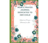 Mom’s Prayer Journal Dedicated to Her Child: Rooted in Prayer, Blooming in Love