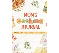 Mom’s Recipe Journal: A Beautiful Mother’s Day Gift to Record, Create, and Share Favorite Meals: Capture Mom’s Signature Dishes and Cooking Secrets for Generations to Come