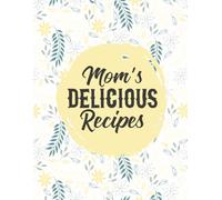 Mom’s Recipes Food Journal: Write and Organize All Your Home-Cooked Recipes