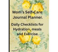 Mom’s Self-Care Journal planner: Daily Checklists for hydration, meals and Exercise.