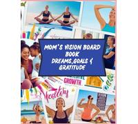 MOM’S VISION BOARD BOOK DREAMS,GOALS & GRATITUDE: A CREATIVE BOOK FOR WOMEN WHO DREAM IT, BELIEVE IT, ACHIEVE IT