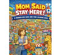 Mom Said Stay Here!: A Hidden Kid S nd-Find Coloring Book