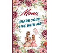 Mom, Share Your Life With Me: A Guided Journal for Mothers to Share Their Journey