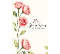 Mom, Share Your Stories: A Guided Journal to Capture Your Love and Life: An Invitation to Connect and Remember the Most Cherished Moments