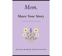 Mom, Share Your Story: Her Journey Through Life, Told in Her Own Words
