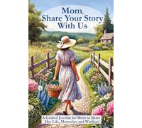 Mom, Share Your Story With Us: Guided Journal for Mothers to Share Her Life, Memories and Wisdom.