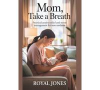 Mom, Take A Breath: Practical Anxiety Relief And Stress Management For New Mothers.