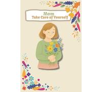 Mom, Take care of Yourself: Mother's Day or Birthday Gift for Mom | Self-Care Journal for Tired or Overwhelmed Moms | Positive Affirmations & Gentle ... | Emotional Wellness & Relaxation Notebook