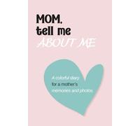 MOM, TELL ME ABOUT ME: A SWEET FULL-COLOR KEEPSAKE JOURNAL WITH PHOTOS, QUESTIONS, AND LOVE