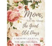 Mom, Tell Me About the Good Old Days: A Mother’s Guided Journal to Share Memories, Traditions, Stories, and Love: 7.5” x 9.25”, Soft Ruled, Cream ... Sections, Special Message Page From Gifter