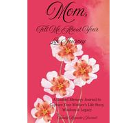 Mom, Tell Me About Your Life Journey: A Guided Memory Journal to Capture Your Mother’s Life Story, Wisdom & Legacy