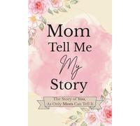 Mom, Tell Me My Story: It’s Never Too Late to Tell Your Child’s Story - A Memory Journal for Moms Who Missed the Baby Book but Never Forgot the Moments