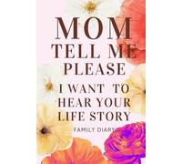 Mom Tell Me Please I Want to Hear Your Life Story: A Guided Journal with Questions to Capture Your Mom’s Memories and Precious Moments I Our Family ... Diary of Memory from Childhood to Adulthood
