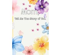 Mom, Tell Me the Story of You: A Guided Keepsake Journal for Mothers to Share Their Memories, Life Lessons, and Family Story (Beautiful Floral Full-Color Interior)