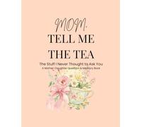 Mom, Tell Me the Tea: The Stuff I Never Thought to Ask You