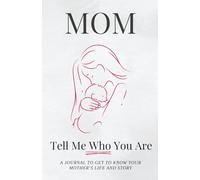 Mom - Tell Me Who You Are: A Guided Keepsake Journal for Mothers to Share Their Stories and Life Lessons