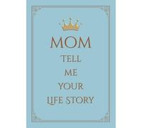 Mom Tell Me Your Life Story: A Guided Journal and a Memory Keepsake Book for Mothers to share their Precious Memories and Life Experiences with Family and Friends.