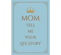 Mom Tell Me Your Life Story: A Guided Journal and a Memory Keepsake Book for Mothers to share their Precious Memories and Life Experiences with Family and Friends.