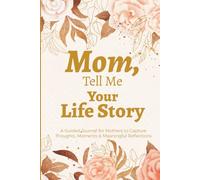 Mom, Tell Me Your Life Story: A Guided Memory Journal to Capture Your Thoughts, Moments & Meaningful Reflections