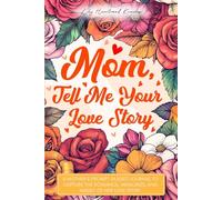MOM, TELL ME YOUR LOVE STORY: A Mother's Prompt Guided Journal to Capture the Romance, Memories, and Magic of Her Love Story.