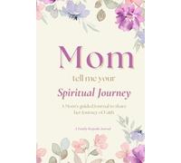Mom, Tell me your Spiritual Journey: A Mom’s guided Journal to share her Journey of Faith