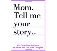 Mom Tell Me Your Story 101 Questions For Mom To Share Her Life And Thoughts: Guided Question Journal To Preserve Mother's Memories