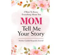 Mom, Tell Me Your Story: A Guided Keepsake Journal to Record Your Memories, Moments, and Wisdom