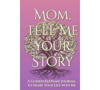 Mom, Tell Me Your Story: A Guided Keepsake Journal to Share Your Life with Me