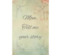 Mom, Tell me your story: A Guided Memory Journal for Mothers