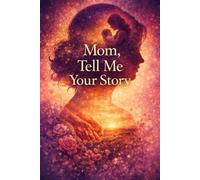 Mom, Tell Me Your Story: A Guided Memory Journal to Capture Life Stories, Wisdom and Heritage; Elegant Keepsake Gift for Mothers and Grandmothers with Meaningful Writing Prompts