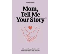 Mom, Tell Me Your Story: A Guided Memory Journal to Preserve Mom’s Life Stories and Wisdom