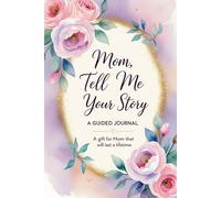 Mom Tell Me Your Story: A Guided Memory Journal to Share Your Life, Wisdom, and Love: Share Your Life, Love, and Legacy Across Generations | A Beautiful Keepsake for Moms