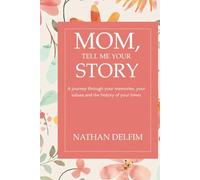 Mom, tell me your story : Mom, I Want to Hear Your Story:: A journey through your memories, your values and the history of your times