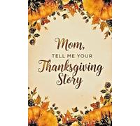 Mom, Tell Me Your Thanksgiving Story: A Cherished Journal for Sharing Heartfelt Thanksgiving Memories with Your Children. Best for gift