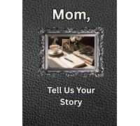 Mom, Tell Us Your Story: A Guided Legacy Journal Storytelling Time Capsule