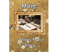 Mom, Tell Us Your Story: A Guided Legacy Journal Time Capsule of Life Stories