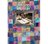 Mom, Tell Us Your Story: A Guided Legacy Journal Time Capsule of Life Stories