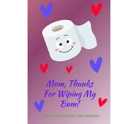 Mom, Thanks For Wiping My Bum! Lined Notebook For Women: Funny Mother's Day Gift Idea From Son