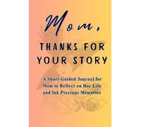 Mom, Thanks for Your Story: A Short-Guided Journal for Mom to Reflect on Her Life and Ink Precious Memories