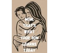 MOM, THAT’S WHAT YOUR SON LEARN TODAY: A Journal of Growth, Moments, and Memories"