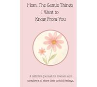 Mom, The Gentle Things I Want to Know From You: A reflective journal for mothers and caregivers to share their untold feelings.