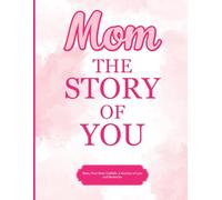 Mom, The Story Of You - Heartfelt Journal Perfect for Mother's Day - Cherished Keepsake, Mom The Story Of You