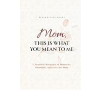 Mom, This Is What You Mean To Me: A Guided Keepsake Gift from an Adult Child to Mom, Filled with Memories, Gratitude, and Love