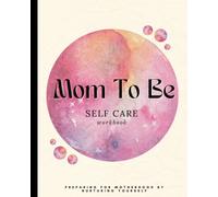 Mom To Be Self Care Workbook: Preparing For Motherhood By Nurturing Yourself