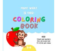 MOM! WHAT IS THIS? - 100 Everyday Things & Animals Coloring Book for Toddlers and Kids Ages 3-6: Learn First Words, Letters & Objects Through Fun Coloring!
