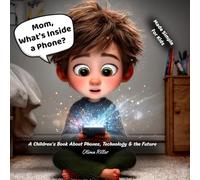 Mom, What's Inside a Phone?: A Fun and Curious Kids' Book About Phones, Technology, and the Future