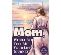 Mom, Would You Tell Me Your Life’s Journey?: A Mother’s Keepsake Guided Journal with Prompts to Share Her Story, Love, and Family Legacy - with Full-Color Interior