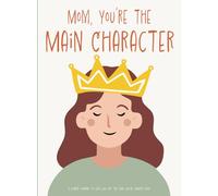 Mom, You Are the Main Character: A Guided Journal to Help Moms Find Their Voice, Heal Their Inner Child, and Rediscover Their Best Self
