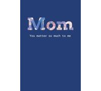 Mom You matter so much to me: Journal for moms