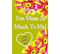 Mom, You Mean So Much To Me! A Memory Keepsake Journal: Meaningful Questions To Tell Life Stories